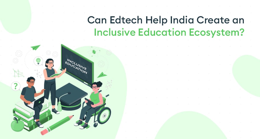 can edtech help india create an inclusive education ecosystem ?
