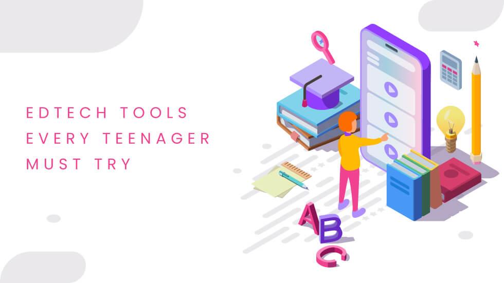Edtech Tools Every Teenager Must Try